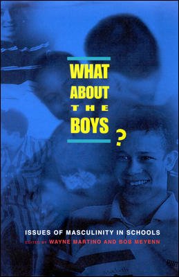 What about the boys? : issues of masculinity in schools / edited by Wayne Martino and Bob Meyenn.