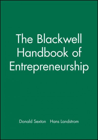 The Blackwell handbook of entrepreneurship / edited by Donald L. Sexton, Hans Landström, in conjunction with the School of Business and Entrepreneurship at Nova Southeastern University.