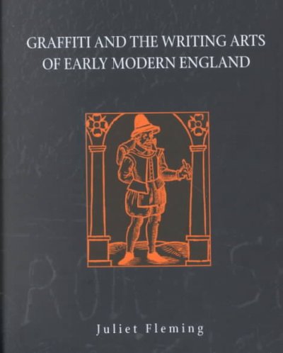 Graffiti and the writing arts of early modern England / Juliet Fleming.