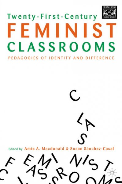 Twenty-first-century feminist classrooms : pedagogies of identity and difference / edited by Amie A. Macdonald and Susan Sánchez-Casal.