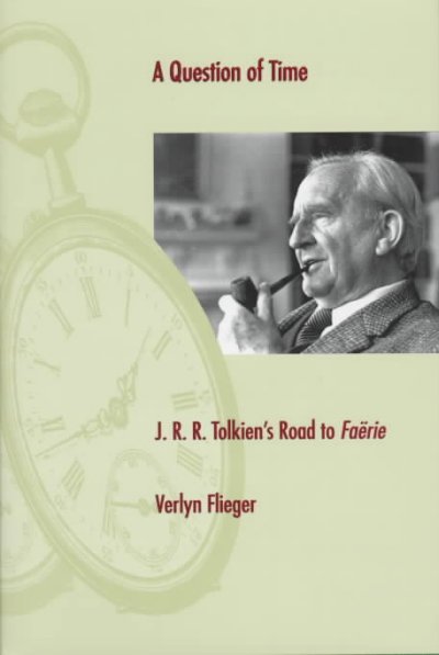 A question of time : J.R.R. Tolkien's road to Faërie / Verlyn Flieger.