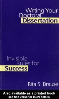 Writing your doctoral dissertation [electronic resource] : invisible rules for success / Rita S. Brause.
