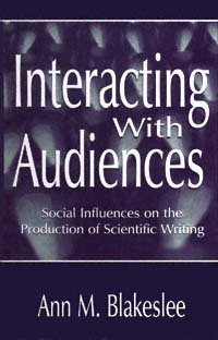 Interacting with audiences [electronic resource] : social influences on the production of scientific writing / Ann M. Blakeslee.