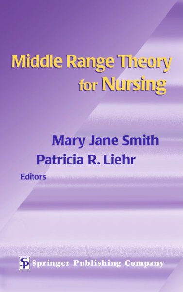 Middle range theory for nursing / Mary Jane Smith, Patricia R. Liehr, editors.