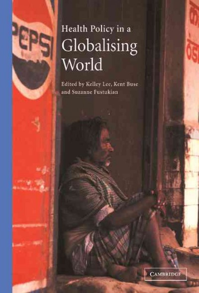 Health policy in a globalising world / edited by Kelley Lee, Kent Buse, and Suzanne Fustukian.