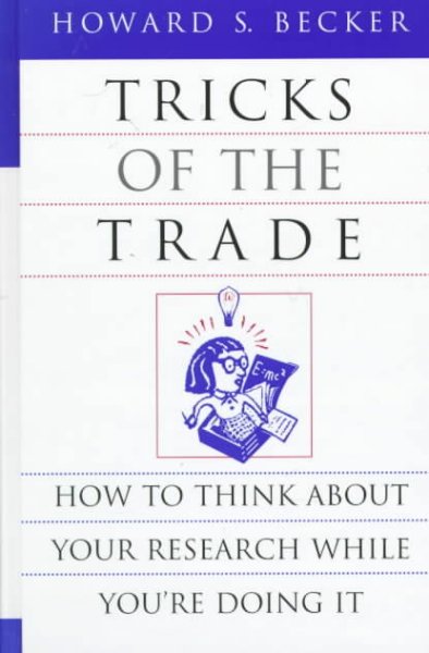 Tricks of the trade : how to think about your research while you're doing it / Howard S. Becker.