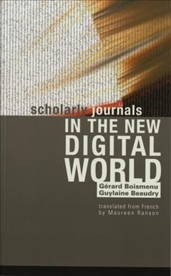 Scholarly journals in the new digital world / Gérard Boismenu, Guylaine Beaudry ; translated from French by Maureen Ranson.