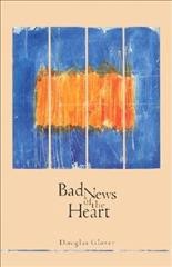 Bad news of the heart / Douglas Glover.