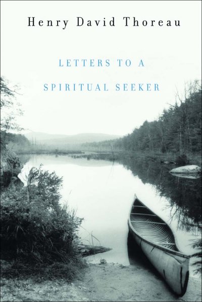 Letters to a spiritual seeker / Henry David Thoreau ; edited by Bradley P. Dean.