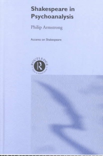 Shakespeare in psychoanalysis / Philip Armstrong.