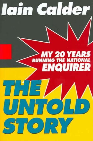 The untold story : my 20 years running the National Enquirer / Iain Calder.