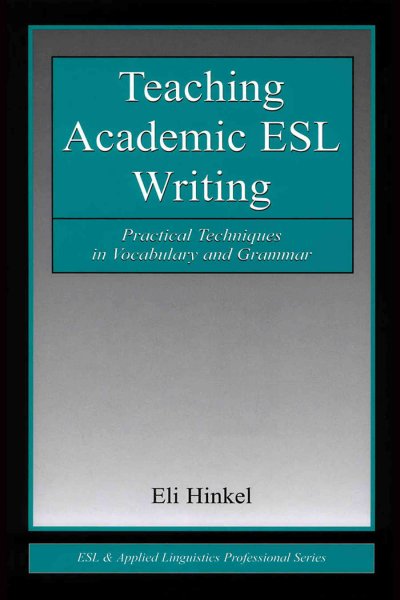 Teaching academic ESL writing [electronic resource] :  practical techniques in vocabulary and grammar / Eli Hinkel.