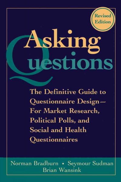 Asking questions [electronic resource] : the definitive guide to questionnaire design : for market research, political polls, and social and health questionnaires / Norman M. Bradburn, Seymour Sudman, Brian Wansink.