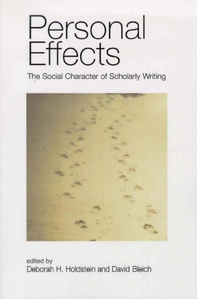 Personal effects [electronic resource] : the social character of scholarly writing / edited by Deborah H. Holdstein, David Bleich.