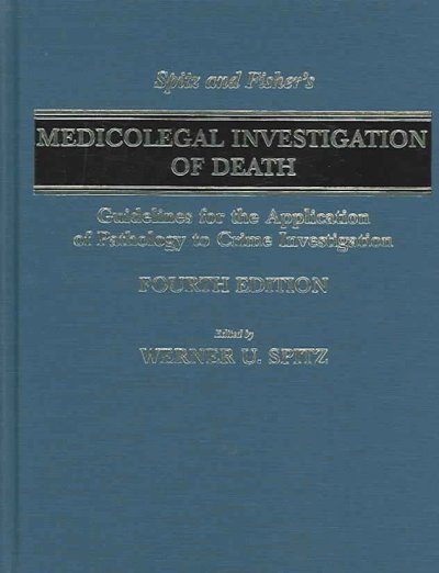 Spitz and Fisher's medicolegal investigation of death : guidelines for the application of pathology to crime investigation / edited by Werner U. Spitz, co-edited by Daniel J, Spitz ; with a foreword by Ramsey Clark.