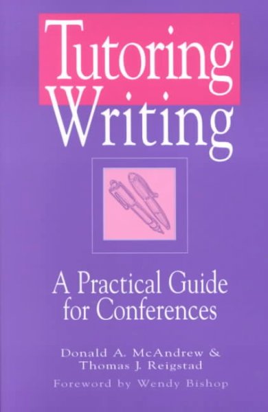 Tutoring writing : a practical guide for conferences / Donald A. McAndrew and Thomas J. Reigstad ; foreword by Wendy Bishop.