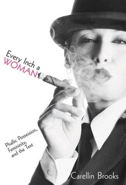 Every inch a woman : phallic possession, femininity, and the text / Carellin Brooks.