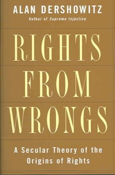 Rights from wrongs : a secular theory of the origins of rights / Alan Dershowitz.