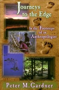 Journeys to the edge : in the footsteps of an anthropologist / Peter M. Gardner.