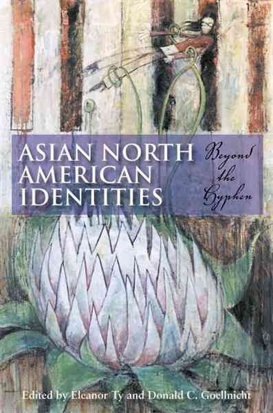 Asian North American identities [electronic resource] : beyond the hyphen / edited by Eleanor Ty and Donald C. Goellnicht.
