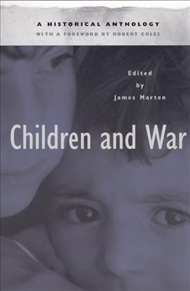 Children and war : a historical anthology / edited by James Marten ; foreword by Robert Coles.