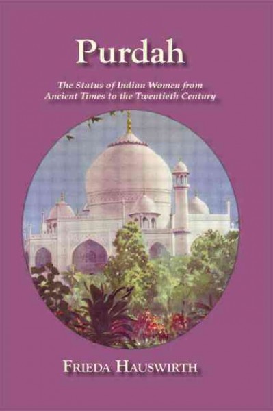 Purdah : the status of Indian women from ancient times to the twentieth century / by Frieda Hauswirth.