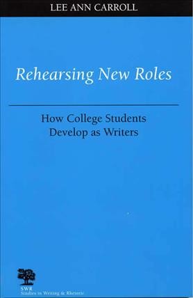Rehearsing new roles : how college students develop as writers / Lee Ann Carroll.