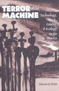 The terror of the machine [electronic resource] : technology, work, gender, and ecology on the U.S.-Mexico border / Devon G. Peana.