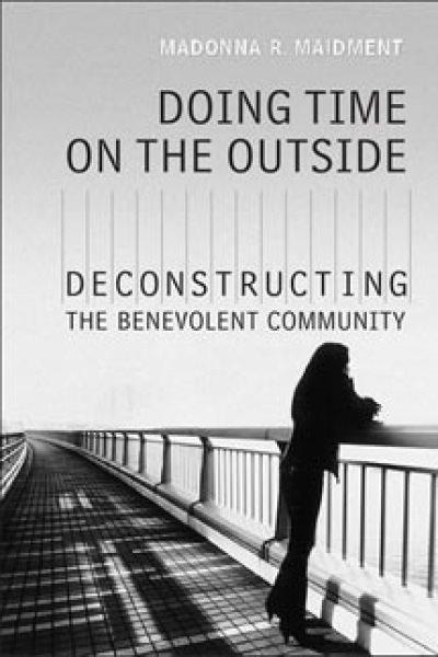 Doing time on the outside : deconstructing the benevolent community / Madonna R. Maidment.