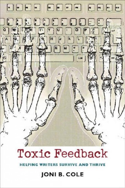 Toxic feedback : helping writers survive and thrive / Joni B. Cole.