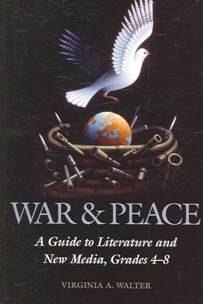 War & peace : a guide to literature and new media : grades 4-8 / Virginia A. Walter.