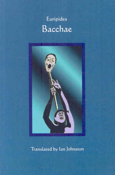 Bacchae / Euripides; translated by Ian Johnston.