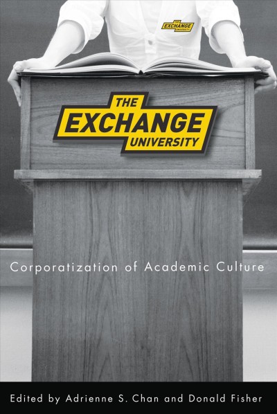 The exchange university : corporatization of academic culture / edited by Adrienne S. Chan and Donald Fisher.