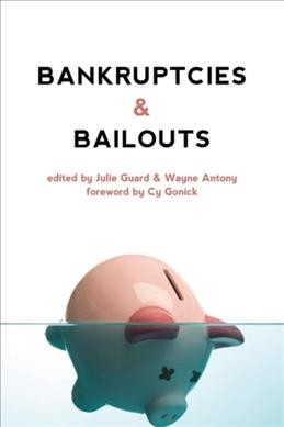 Bankruptcies & bailouts / edited byJulie Guard & Wayne Antony ; [foreword by Cy Gonick].