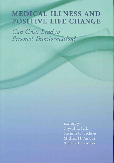 Medical illness and positive life change : can crisis lead to personal transformation? / edited by Crystal L. Park ... [et al.].