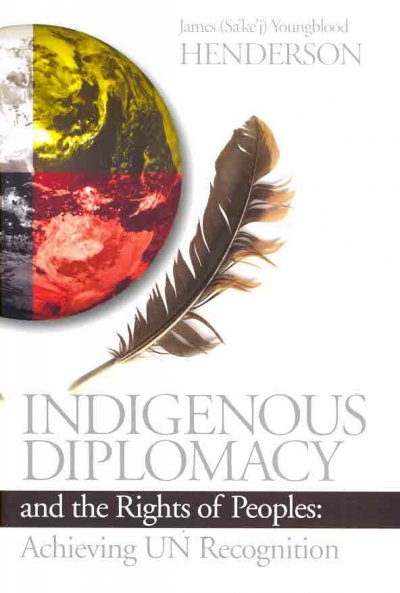 Indigenous diplomacy and the rights of peoples : achieving UN recognition / James (Sa'ke'j) Youngblood Henderson.
