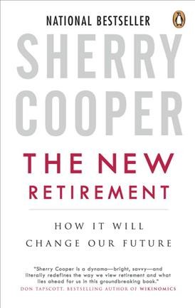 The new retirement : how it will change our future / Sherry Cooper.