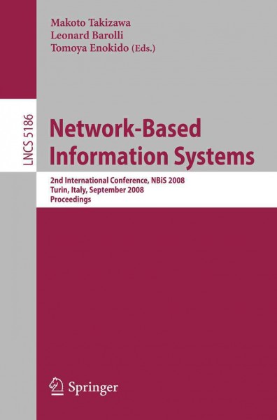 Network-based information systems [electronic resource] : 2nd international conference, NBiS 2008, Turin, Italy, September 1-5, 2008 ; proceedings / Makoto Takizawa, Leonard Barolli, Tomoya Enokido (eds.).