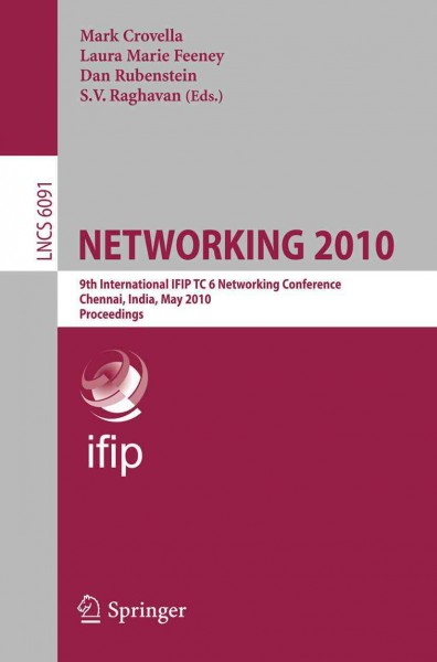 Networking 2010 [electronic resource] : 9th International IFIP TC 6 Networking Conference, Chennai, India, May 11-15, 2010 ; proceedings / Mark Crovella ... [et al.] (eds.).