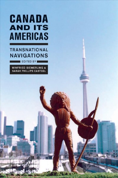 Canada and its Americas : transnational navigations / edited by Winfried Siemerling and Sarah Phillips Casteel.