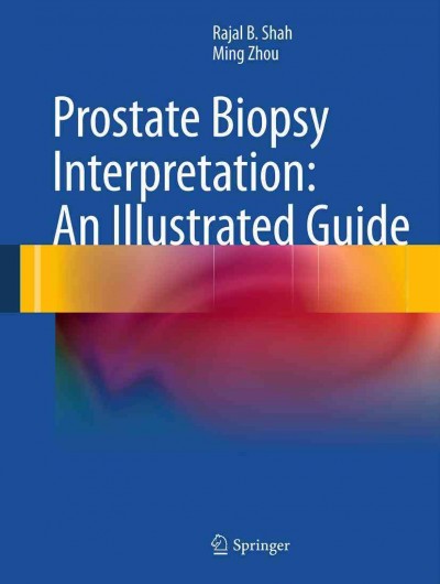 Prostate biopsy interpretation [electronic resource] : an illustrated guide / Rajal B. Shah, Ming Zhou, authors.