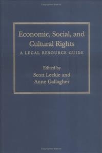 Economic, social, and cultural rights [electronic resource] : a legal resource guide / edited by Scott Leckie and Anne Gallagher.