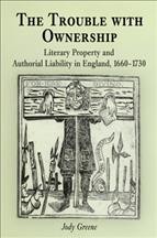 The trouble with ownership [electronic resource] : literary property and authorial liability in England, 1660-1730 / Jody Greene.