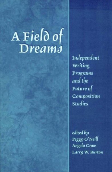 A field of dreams [electronic resource] : independent writing programs and the future of composition studies / edited by Peggy O'Neill, Angela Crow, Larry W. Burton.
