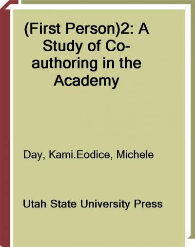 (First person)2 [electronic resource] : a study of co-authoring in the academy / Kami Day, Michele Eodice.