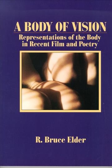 Body of vision [electronic resource] : representations of the body in recent film and poetry / R. Bruce Elder.