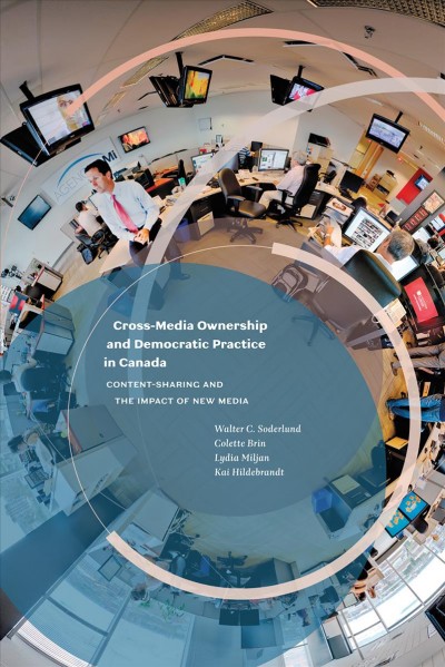 Cross-media ownership and democratic practice in Canada : content-sharing and the impact of new media / Walter C. Soderlund ... [et al.].