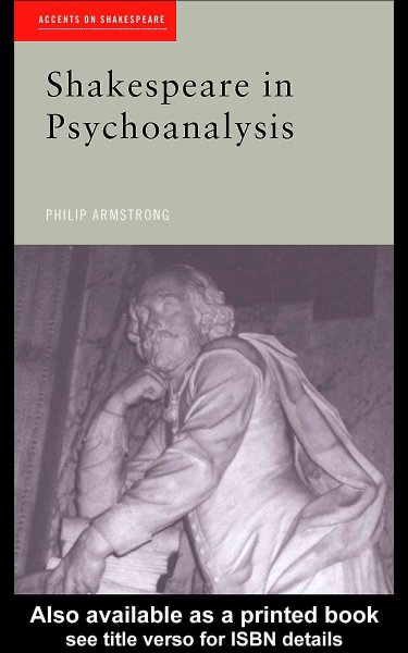 Shakespeare in psychoanalysis / Philip Armstrong.