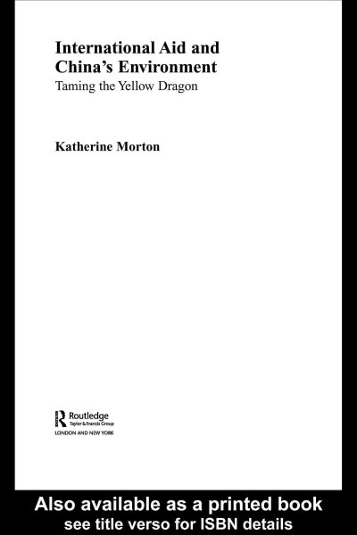 International aid and China's environment : taming the yellow dragon / Katherine Morton.