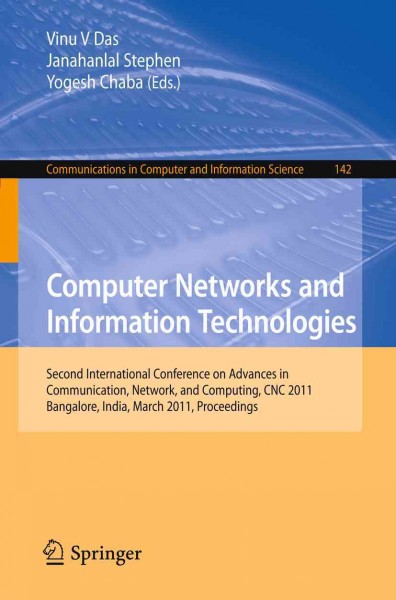 Computer networks and information technologies [electronic resource] : second International Conference on Advances in Communication, Network, and Computing, CNC 2011, Bangalore, India, March 10-11, 2011, proceedings / Vinu V. Das, Janahanlal Stephen, Yogesh Chaba (Eds.).